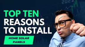 Top Ten Reasons to Install Home Solar Panels