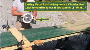 Cutting Metal Roof is Easy with a Circular Saw (Just remember to cut it backwards)... What?