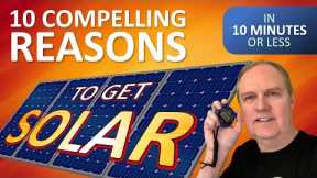 10 Compelling Reasons to Get Solar - in 10 Minutes or Less!