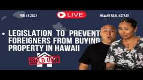 Feb.13 2024: Legislation To Prohibit Foreigners From Purchasing Hawaii Homes || Real Estate LIVE