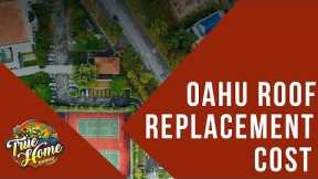 Oahu Roof Replacement Cost - True Home Hawaii - Free On-Site Assessment