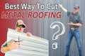 Best Way To Cut Metal Roofing, Siding 