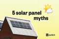 5 Solar Panel Myths That Are Costing